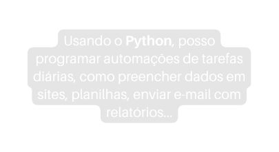 Usando o Python posso programar automações de tarefas diárias como preencher dados em sites planilhas enviar e mail com relatórios